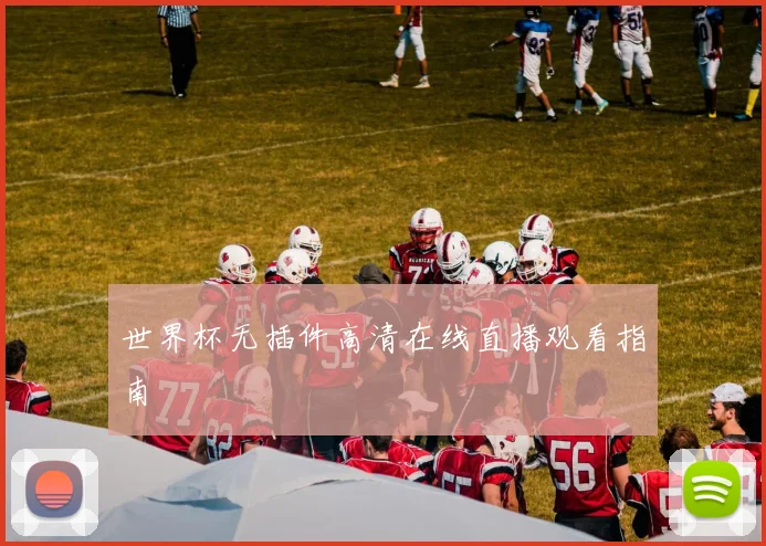 世界杯无插件高清在线直播观看指南