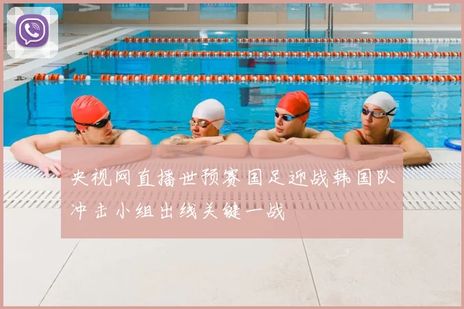 央视网直播世预赛国足迎战韩国队冲击小组出线关键一战