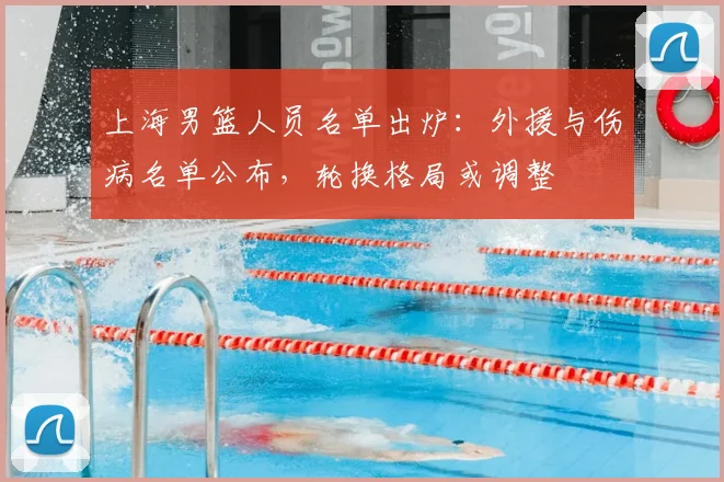 上海男篮人员名单出炉:外援与伤病名单公布,轮换格局或调整