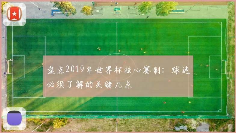 盘点2019年世界杯核心赛制：球迷必须了解的关键几点