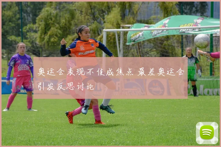 奥运会表现不佳成焦点 最差奥运会引发反思讨论