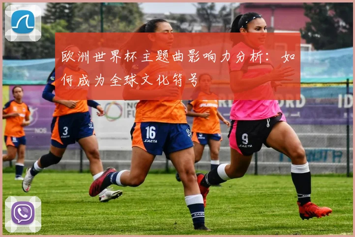 欧洲世界杯主题曲影响力分析:如何成为全球文化符号