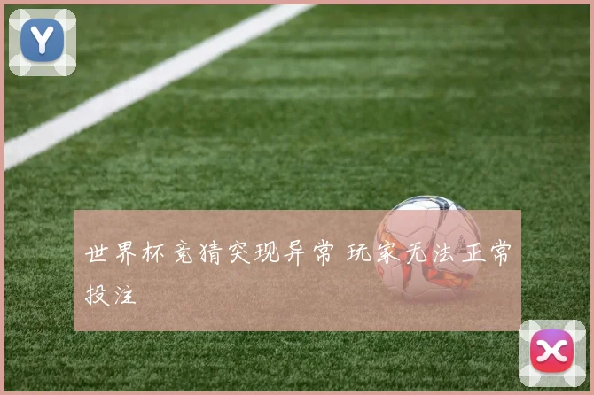 世界杯竞猜突现异常 玩家无法正常投注