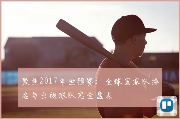 聚焦2017年世预赛：全球国家队排名与出线球队完全盘点